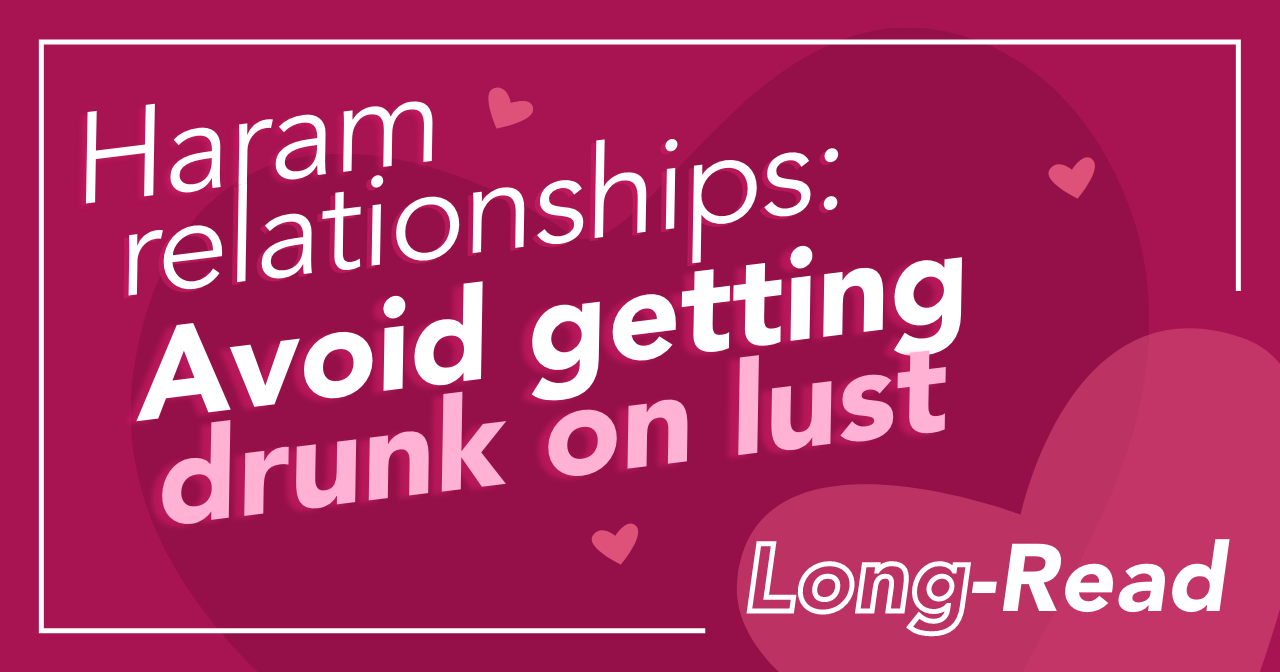Haram relationships: avoid getting drunk on lust, Part 3